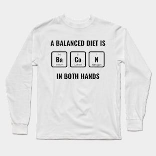 A Balanced Diet Is Bacon Long Sleeve T-Shirt